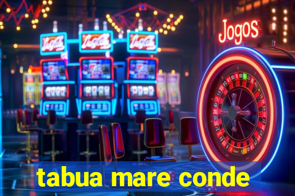 tabua mare conde